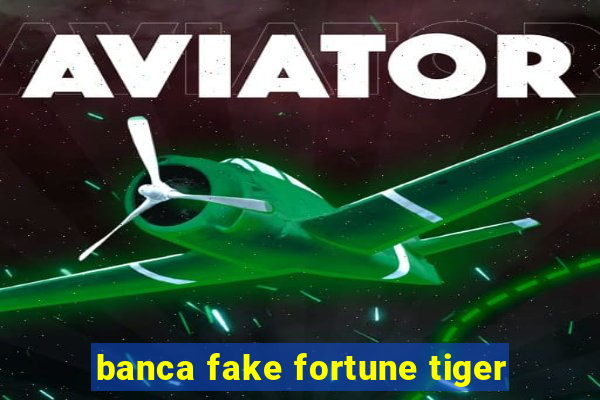 banca fake fortune tiger